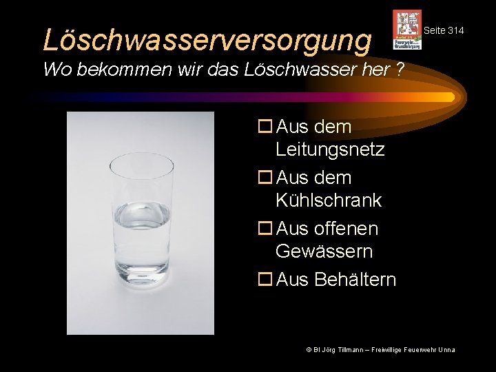 Löschwasserversorgung Seite 314 Wo bekommen wir das Löschwasser her ? o Aus dem Leitungsnetz