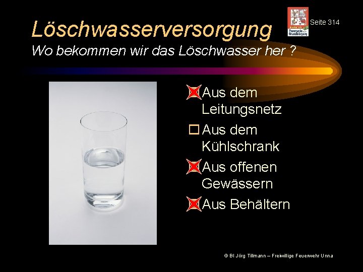 Löschwasserversorgung Seite 314 Wo bekommen wir das Löschwasser her ? o Aus dem Leitungsnetz