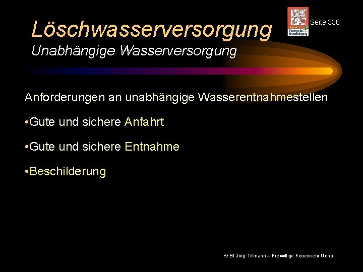 Löschwasserversorgung Seite 338 Unabhängige Wasserversorgung Anforderungen an unabhängige Wasserentnahmestellen • Gute und sichere Anfahrt