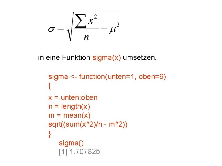 in eine Funktion sigma(x) umsetzen. sigma <- function(unten=1, oben=6) { x = unten: oben