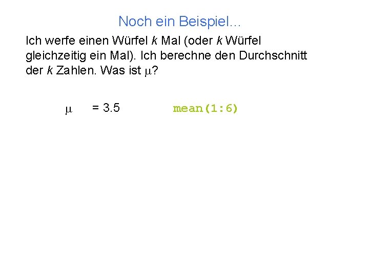 Noch ein Beispiel… Ich werfe einen Würfel k Mal (oder k Würfel gleichzeitig ein