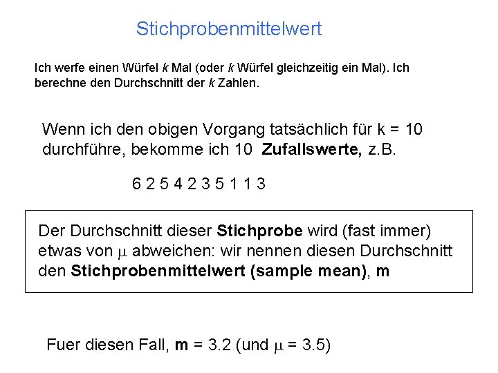 Stichprobenmittelwert Ich werfe einen Würfel k Mal (oder k Würfel gleichzeitig ein Mal). Ich