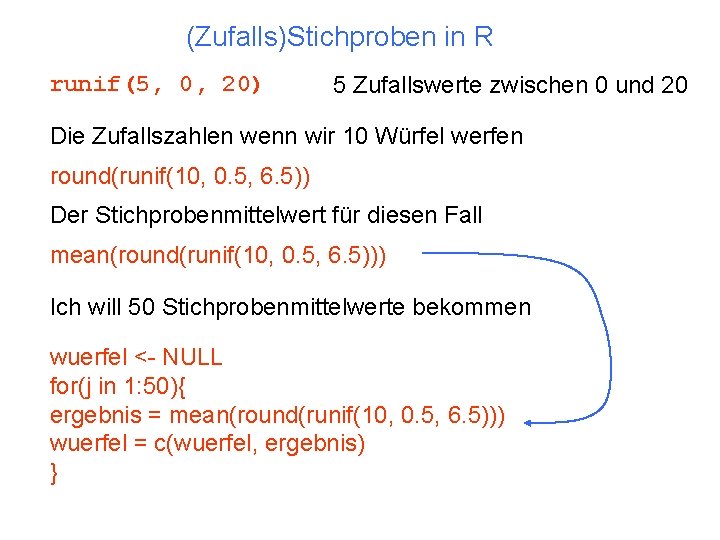 (Zufalls)Stichproben in R runif(5, 0, 20) 5 Zufallswerte zwischen 0 und 20 Die Zufallszahlen