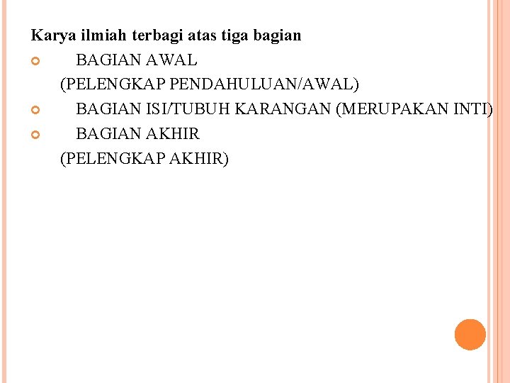 Karya ilmiah terbagi atas tiga bagian BAGIAN AWAL (PELENGKAP PENDAHULUAN/AWAL) BAGIAN ISI/TUBUH KARANGAN (MERUPAKAN