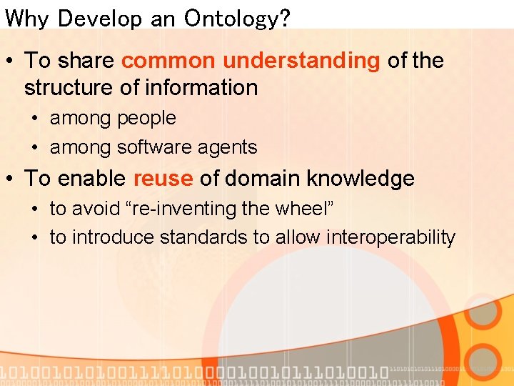 Why Develop an Ontology? • To share common understanding of the structure of information