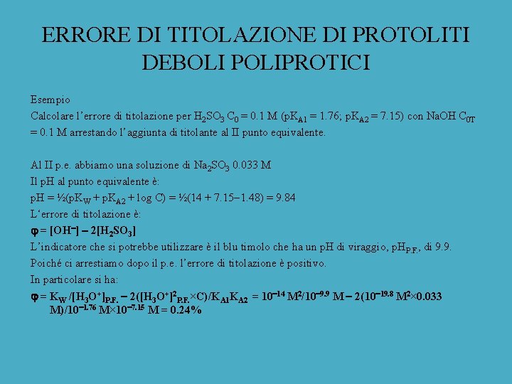 ERRORE DI TITOLAZIONE DI PROTOLITI DEBOLI POLIPROTICI Esempio Calcolare l’errore di titolazione per H