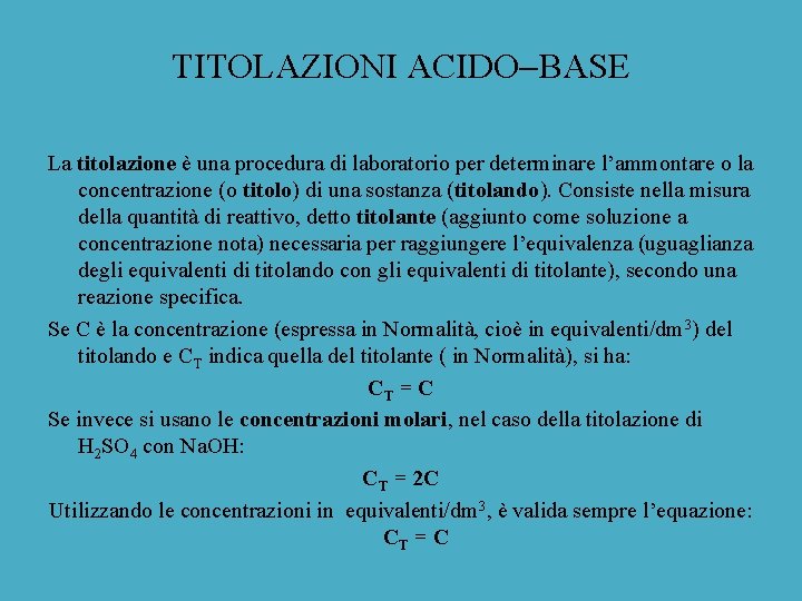 TITOLAZIONI ACIDO BASE La titolazione è una procedura di laboratorio per determinare l’ammontare o