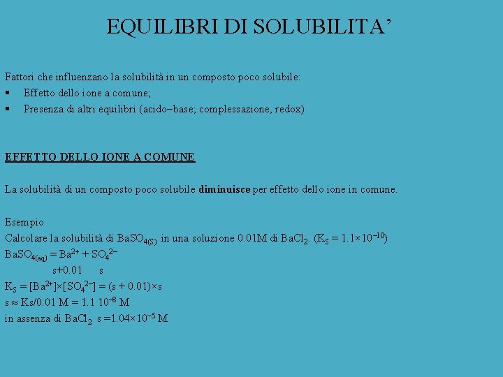 EQUILIBRI DI SOLUBILITA’ Fattori che influenzano la solubilità in un composto poco solubile: §