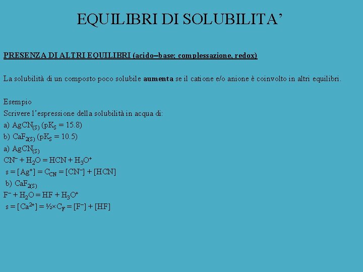 EQUILIBRI DI SOLUBILITA’ PRESENZA DI ALTRI EQUILIBRI (acido base; complessazione, redox) La solubilità di