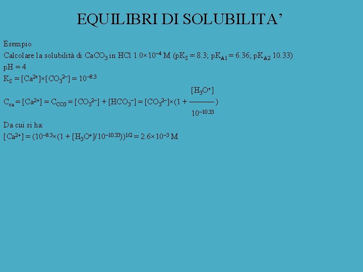 EQUILIBRI DI SOLUBILITA’ Esempio Calcolare la solubilità di Ca. CO 3 in HCl 1.
