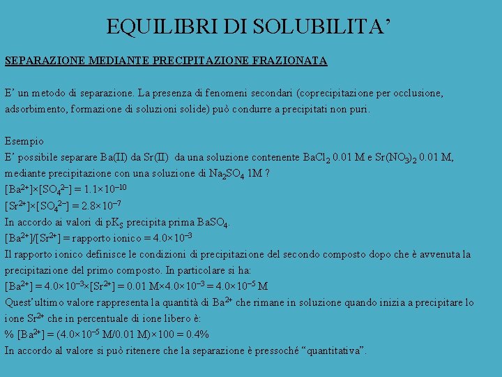 EQUILIBRI DI SOLUBILITA’ SEPARAZIONE MEDIANTE PRECIPITAZIONE FRAZIONATA E’ un metodo di separazione. La presenza