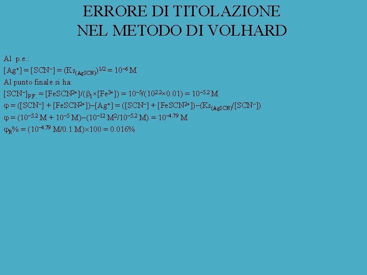 ERRORE DI TITOLAZIONE NEL METODO DI VOLHARD Al p. e. : [Ag+] = [SCN