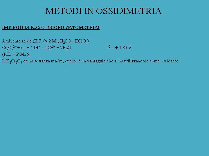 METODI IN OSSIDIMETRIA IMPIEGO DI K 2 Cr. O 7 (BICROMATOMETRIA) Ambiente acido (HCl