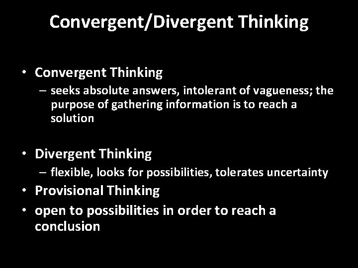 Convergent/Divergent Thinking • Convergent Thinking – seeks absolute answers, intolerant of vagueness; the purpose