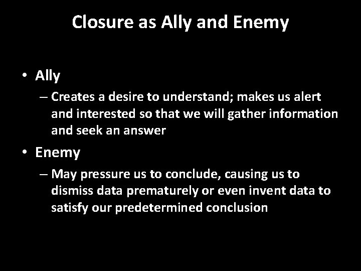 Closure as Ally and Enemy • Ally – Creates a desire to understand; makes