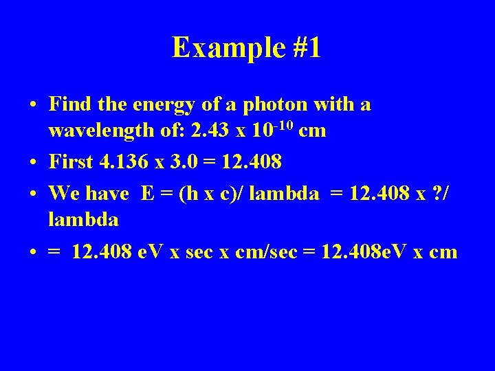 Example #1 • Find the energy of a photon with a wavelength of: 2.