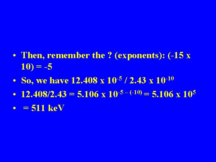  • Then, remember the ? (exponents): (-15 x 10) = -5 • So,