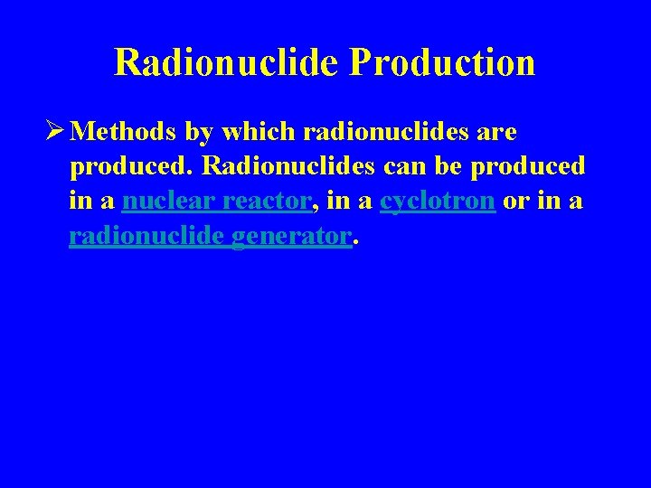 Radionuclide Production Ø Methods by which radionuclides are produced. Radionuclides can be produced in
