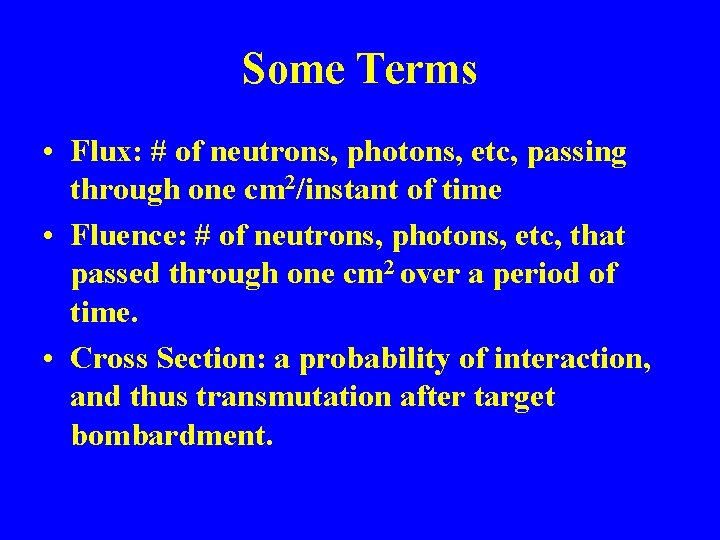 Some Terms • Flux: # of neutrons, photons, etc, passing through one cm 2/instant