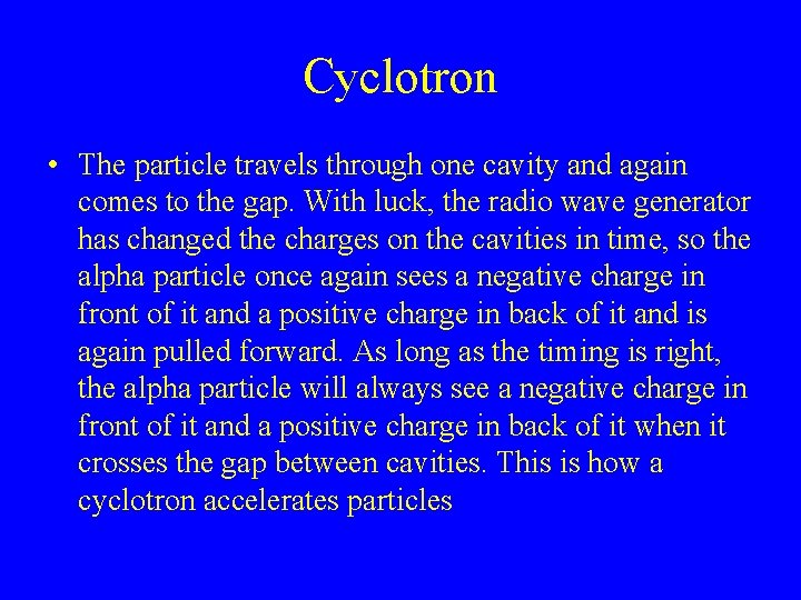 Cyclotron • The particle travels through one cavity and again comes to the gap.