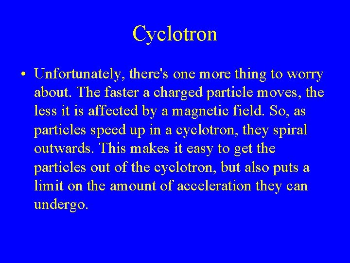 Cyclotron • Unfortunately, there's one more thing to worry about. The faster a charged