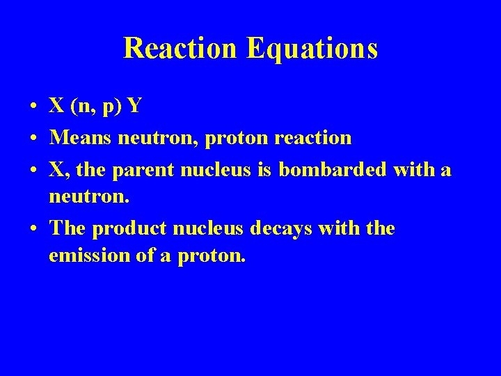 Reaction Equations • X (n, p) Y • Means neutron, proton reaction • X,