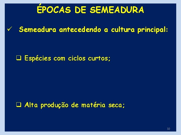 ÉPOCAS DE SEMEADURA ü Semeadura antecedendo a cultura principal: q Espécies com ciclos curtos;