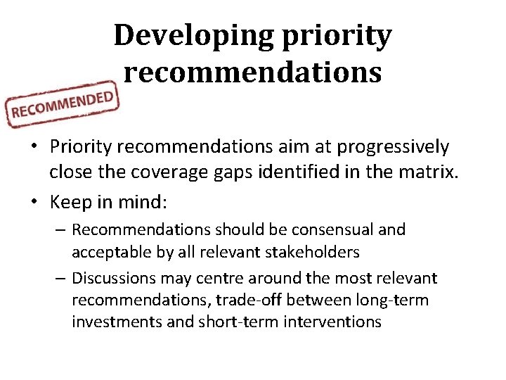 Developing priority recommendations • Priority recommendations aim at progressively close the coverage gaps identified