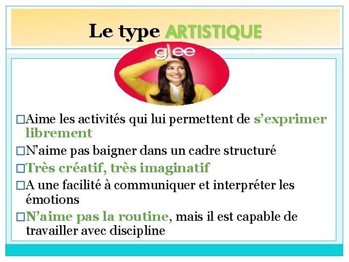 Le type ARTISTIQUE �Aime les activités qui lui permettent de s’exprimer librement �N’aime pas