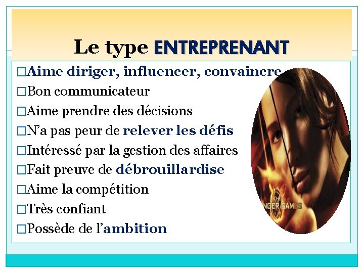 Le type ENTREPRENANT �Aime diriger, influencer, convaincre �Bon communicateur �Aime prendre des décisions �N’a