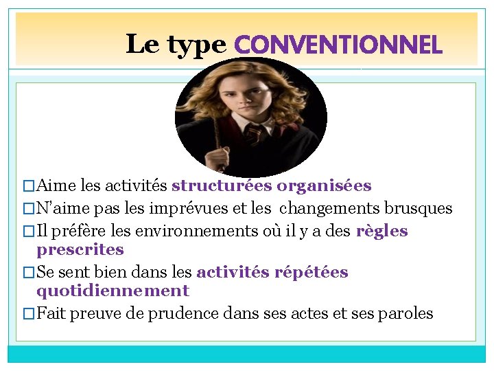 Le type CONVENTIONNEL �Aime les activités structurées organisées �N’aime pas les imprévues et les