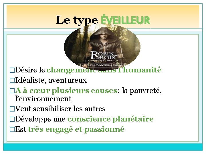 Le type ÉVEILLEUR �Désire le changement dans l’humanité �Idéaliste, aventureux �A à cœur plusieurs