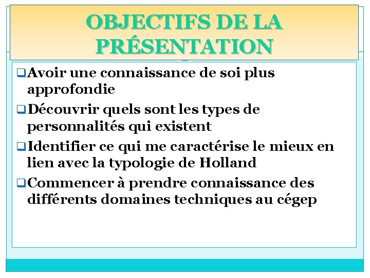 OBJECTIFS DE LA PRÉSENTATION q Avoir une connaissance de soi plus approfondie q Découvrir