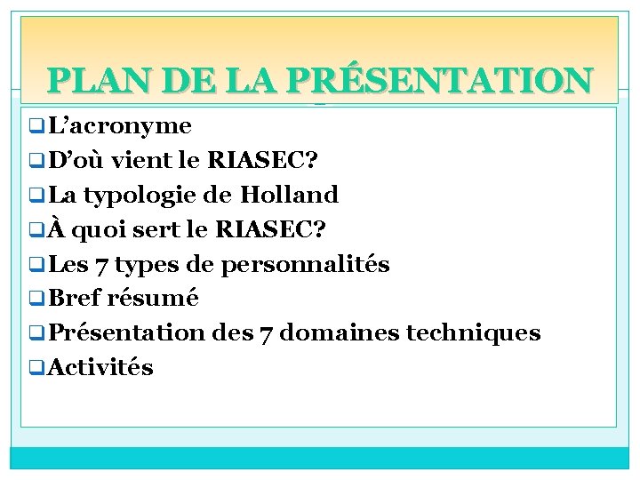 PLAN DE LA PRÉSENTATION q L’acronyme q D’où vient le RIASEC? q La typologie