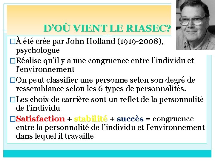 D’OÙ VIENT LE RIASEC? �À été crée par John Holland (1919 -2008), psychologue �Réalise