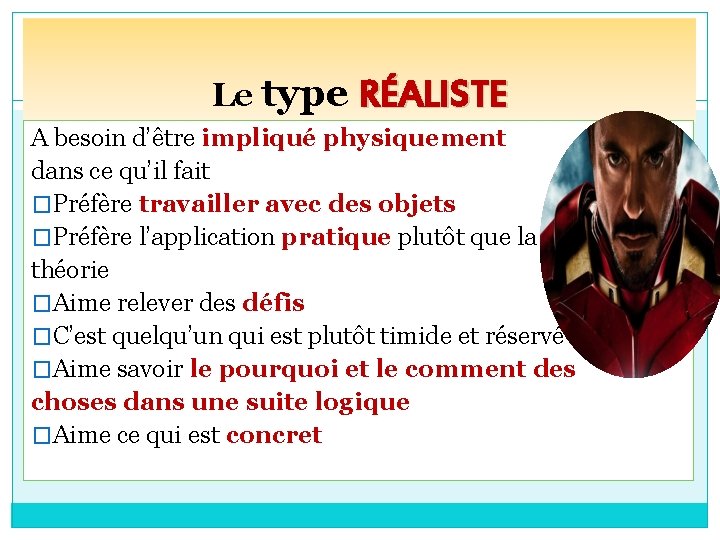 Le type RÉALISTE A besoin d’être impliqué physiquement dans ce qu’il fait �Préfère travailler