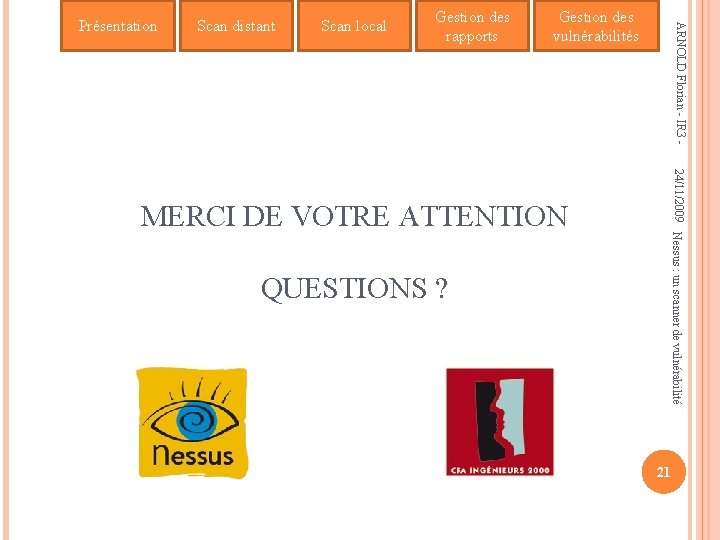 Scan distant Scan local Gestion des rapports Gestion des vulnérabilités QUESTIONS ? 24/11/2009 Nessus