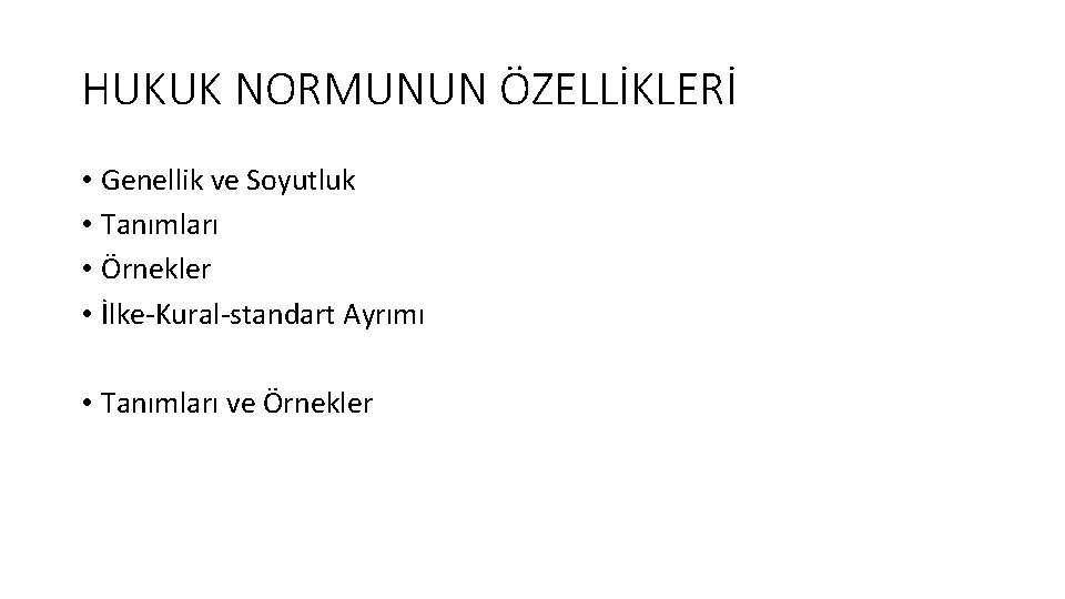 HUKUK NORMUNUN ÖZELLİKLERİ • Genellik ve Soyutluk • Tanımları • Örnekler • İlke-Kural-standart Ayrımı