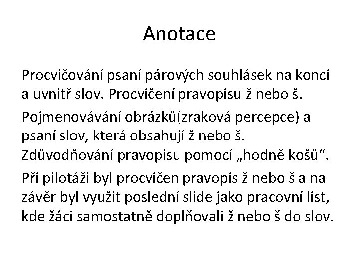 Anotace Procvičování psaní párových souhlásek na konci a uvnitř slov. Procvičení pravopisu ž nebo