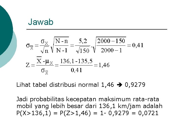 Jawab Lihat tabel distribusi normal 1, 46 0, 9279 Jadi probabilitas kecepatan maksimum rata-rata