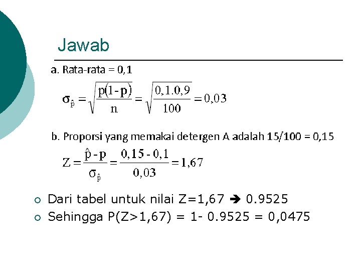 Jawab ¡ ¡ Dari tabel untuk nilai Z=1, 67 0. 9525 Sehingga P(Z>1, 67)