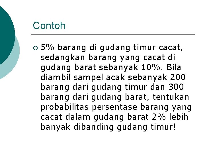 Contoh ¡ 5% barang di gudang timur cacat, sedangkan barang yang cacat di gudang