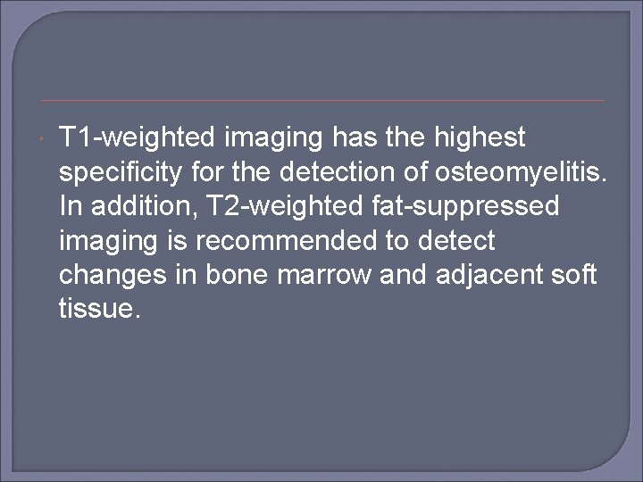  T 1 -weighted imaging has the highest specificity for the detection of osteomyelitis.