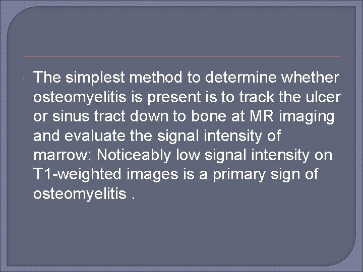  The simplest method to determine whether osteomyelitis is present is to track the