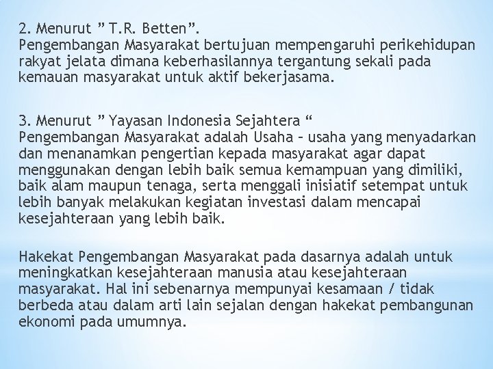 2. Menurut ” T. R. Betten”. Pengembangan Masyarakat bertujuan mempengaruhi perikehidupan rakyat jelata dimana