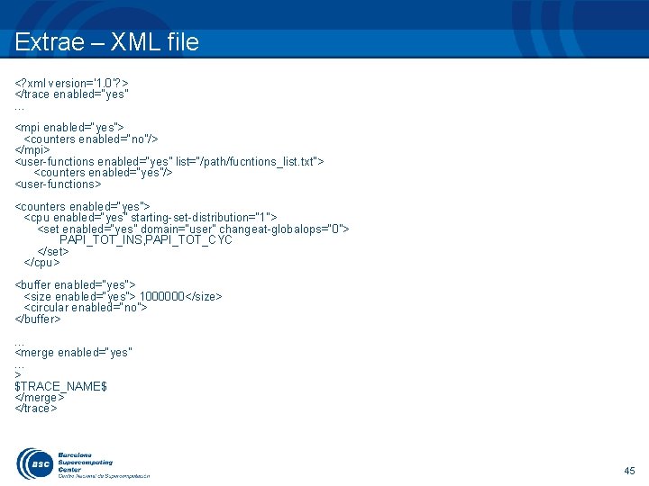 Extrae – XML file <? xml version=‘ 1. 0’? > </trace enabled=“yes” … <mpi