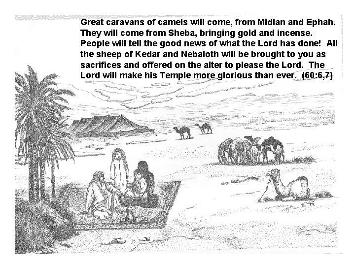 Great caravans of camels will come, from Midian and Ephah. They will come from