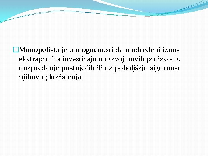 �Monopolista je u mogućnosti da u određeni iznos ekstraprofita investiraju u razvoj novih proizvoda,