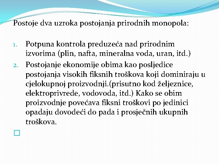 Postoje dva uzroka postojanja prirodnih monopola: Potpuna kontrola preduzeća nad prirodnim izvorima (plin, nafta,