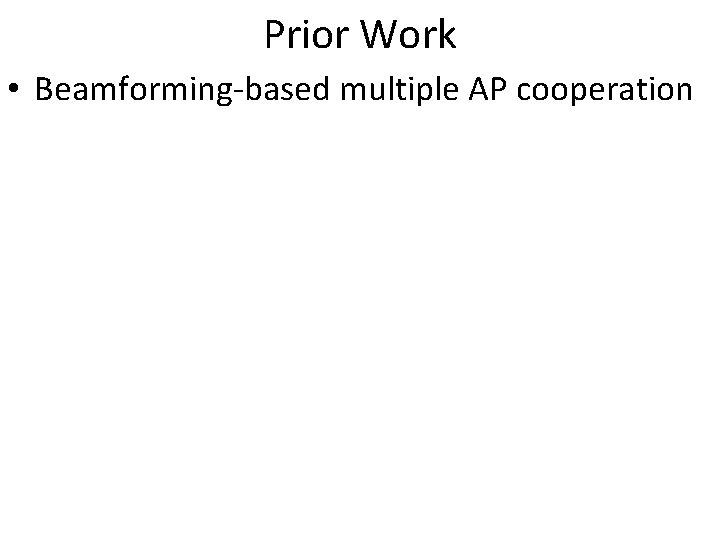 Prior Work • Beamforming-based multiple AP cooperation 